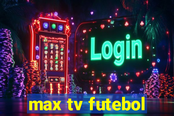 max tv futebol