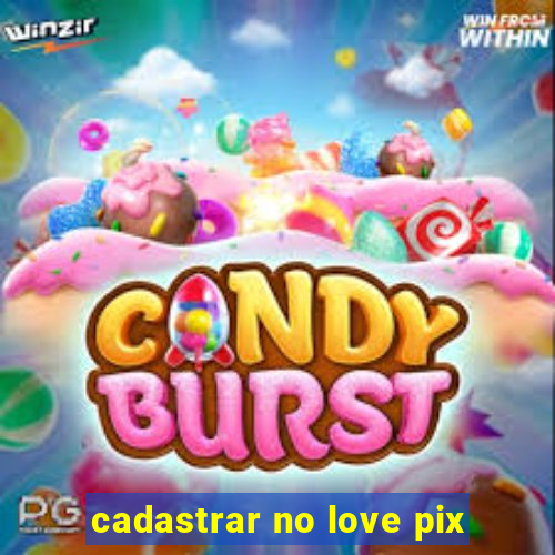 cadastrar no love pix