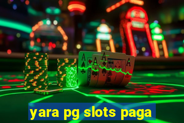 yara pg slots paga