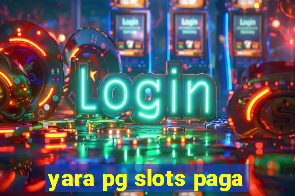 yara pg slots paga