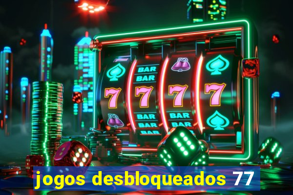 jogos desbloqueados 77