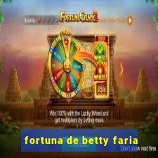 fortuna de betty faria