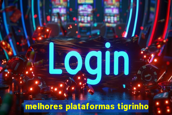 melhores plataformas tigrinho