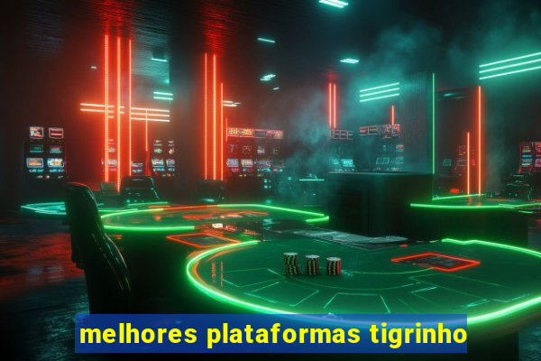 melhores plataformas tigrinho