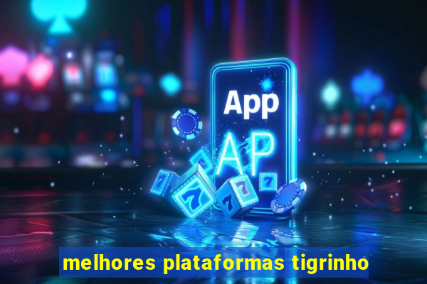 melhores plataformas tigrinho