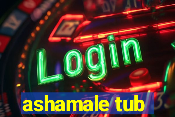 ashamale tub
