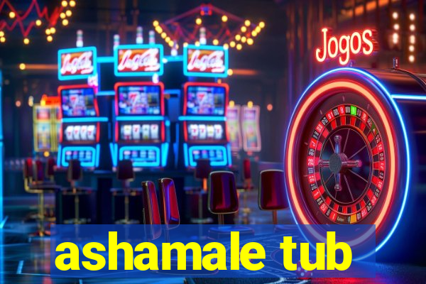 ashamale tub