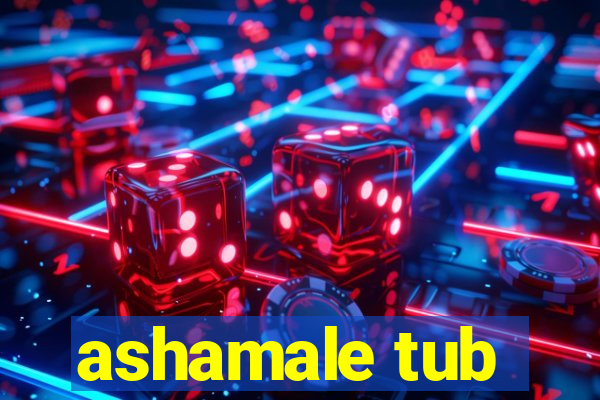 ashamale tub