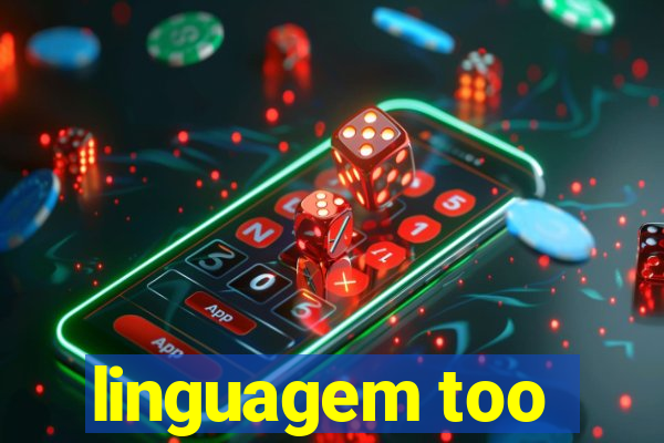 linguagem too