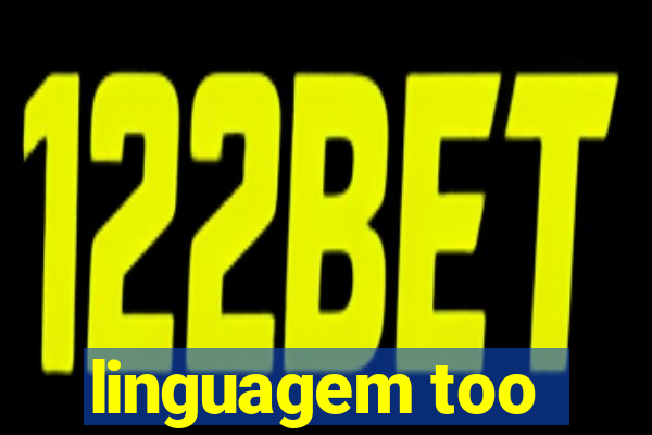 linguagem too