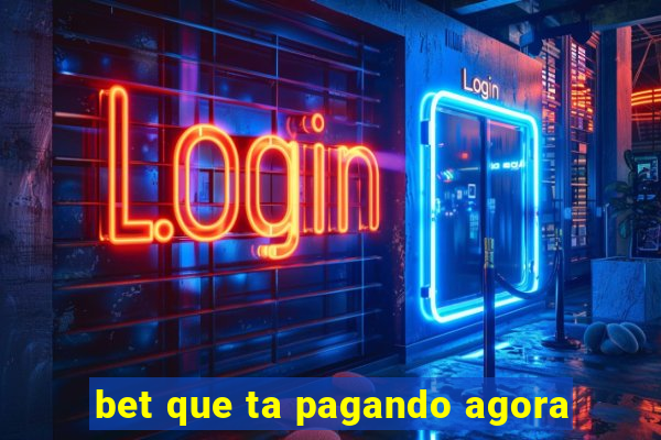 bet que ta pagando agora