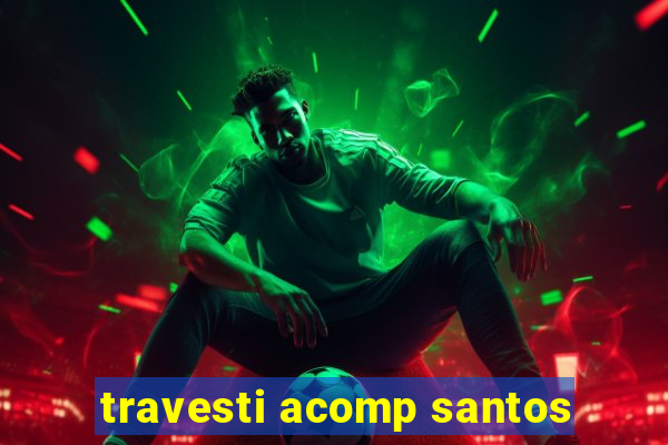 travesti acomp santos