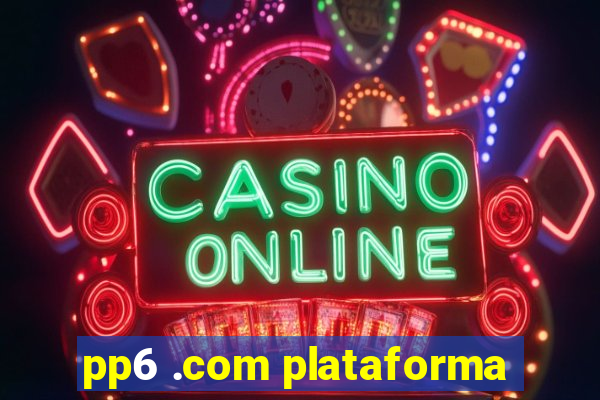 pp6 .com plataforma