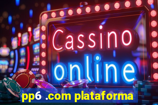 pp6 .com plataforma