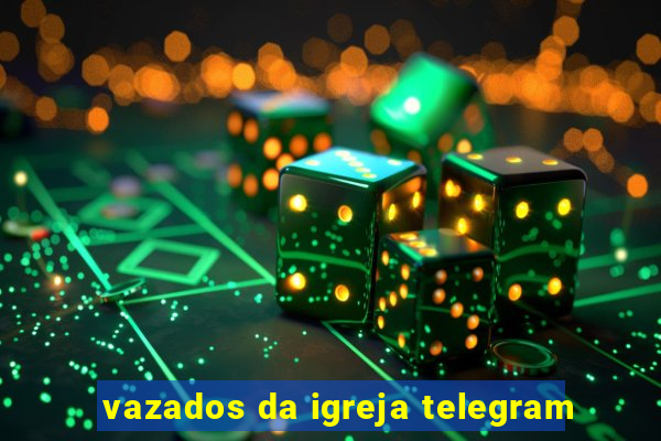 vazados da igreja telegram