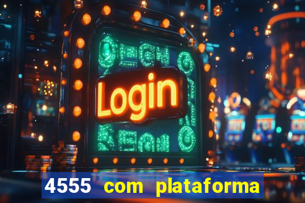 4555 com plataforma de jogos
