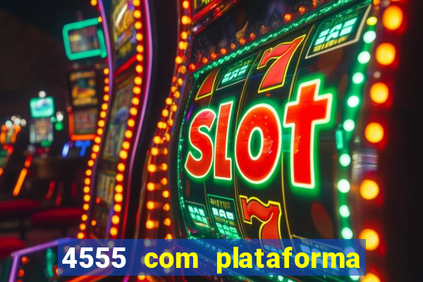 4555 com plataforma de jogos