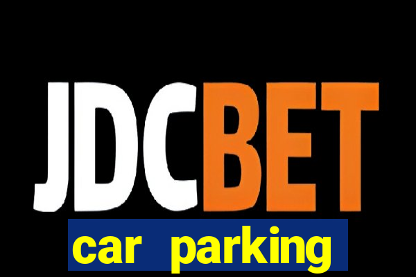 car parking dinheiro infinito e tudo desbloqueado 2024