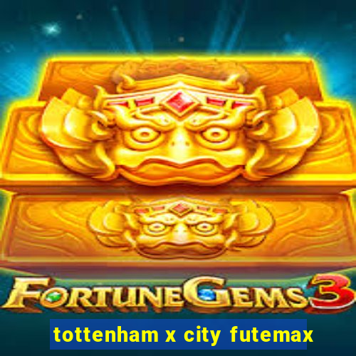 tottenham x city futemax