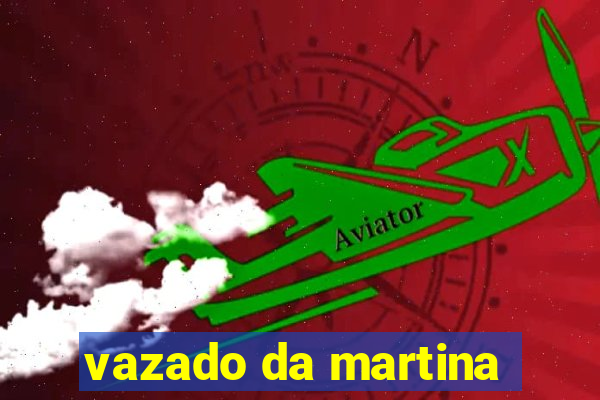 vazado da martina