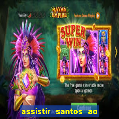 assistir santos ao vivo futemax