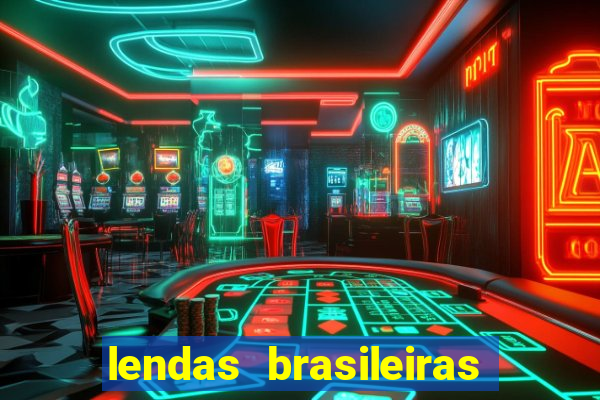 lendas brasileiras desconhecidas do folclore