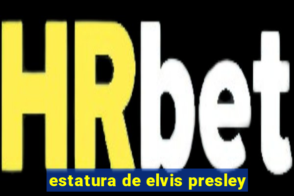 estatura de elvis presley