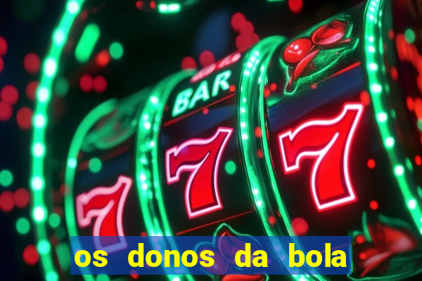 os donos da bola casa de aposta