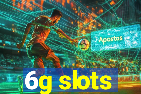 6g slots