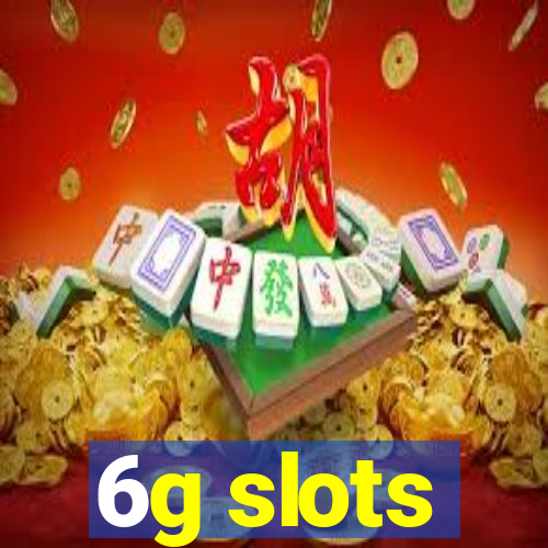 6g slots