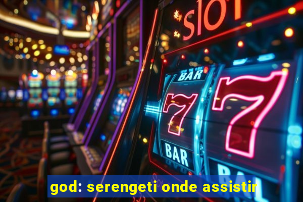 god: serengeti onde assistir