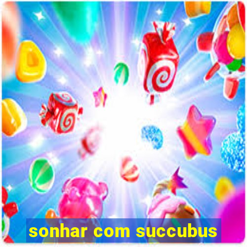 sonhar com succubus