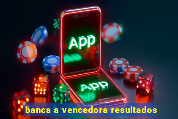 banca a vencedora resultados
