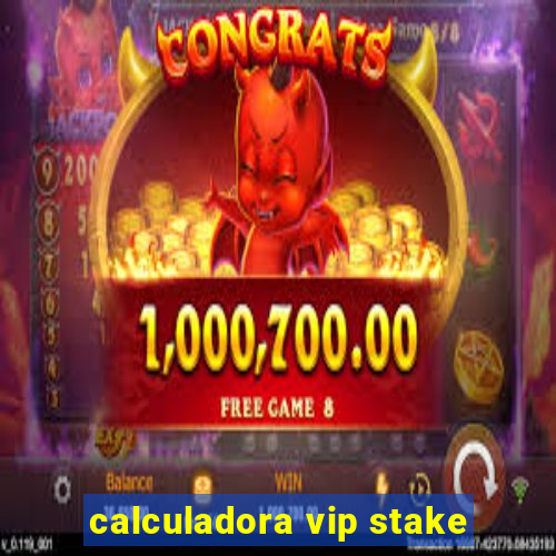 calculadora vip stake