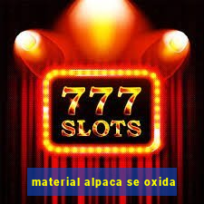 material alpaca se oxida
