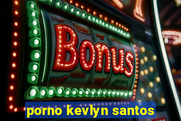porno kevlyn santos