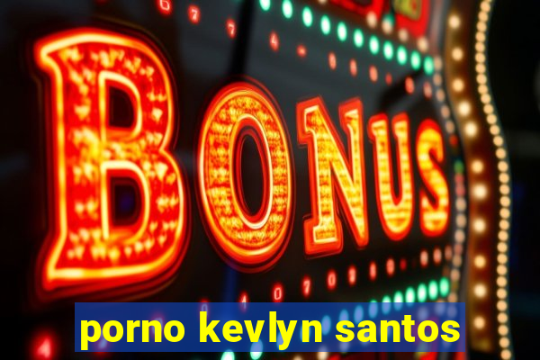 porno kevlyn santos