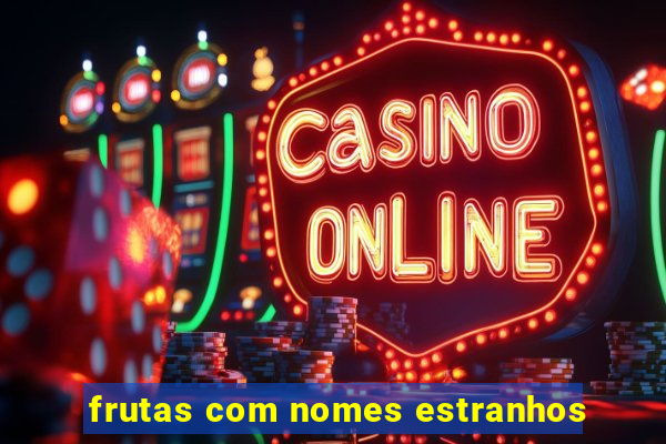 frutas com nomes estranhos