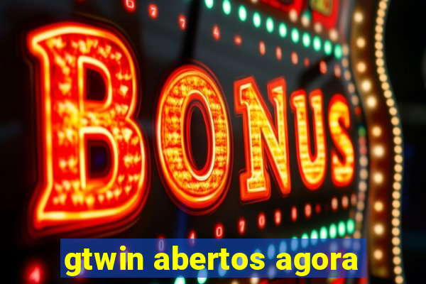 gtwin abertos agora