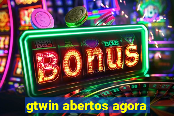 gtwin abertos agora