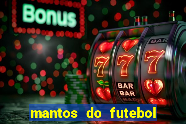 mantos do futebol jogos de hoje