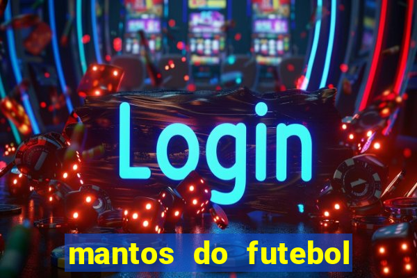 mantos do futebol jogos de hoje