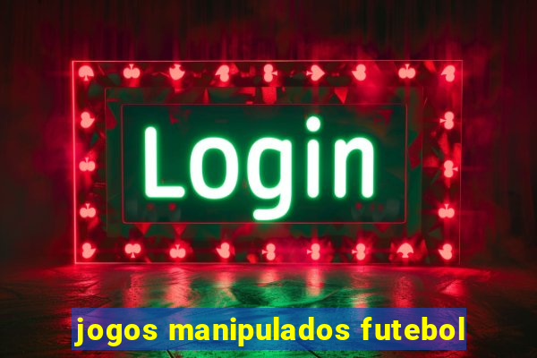 jogos manipulados futebol