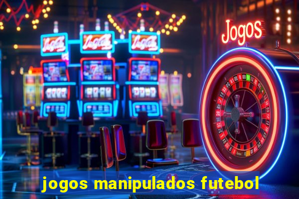 jogos manipulados futebol