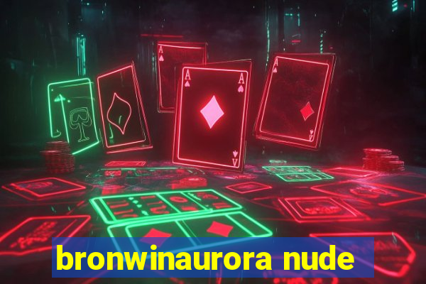 bronwinaurora nude