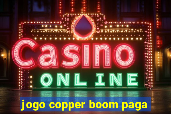 jogo copper boom paga