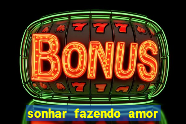 sonhar fazendo amor com outra pessoa jogo do bicho