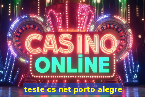 teste cs net porto alegre