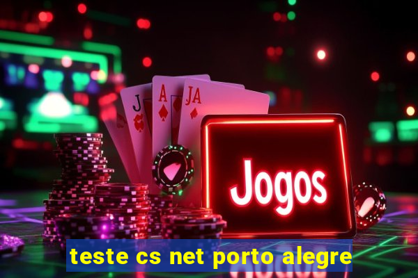 teste cs net porto alegre