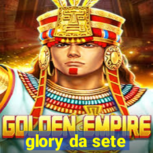 glory da sete